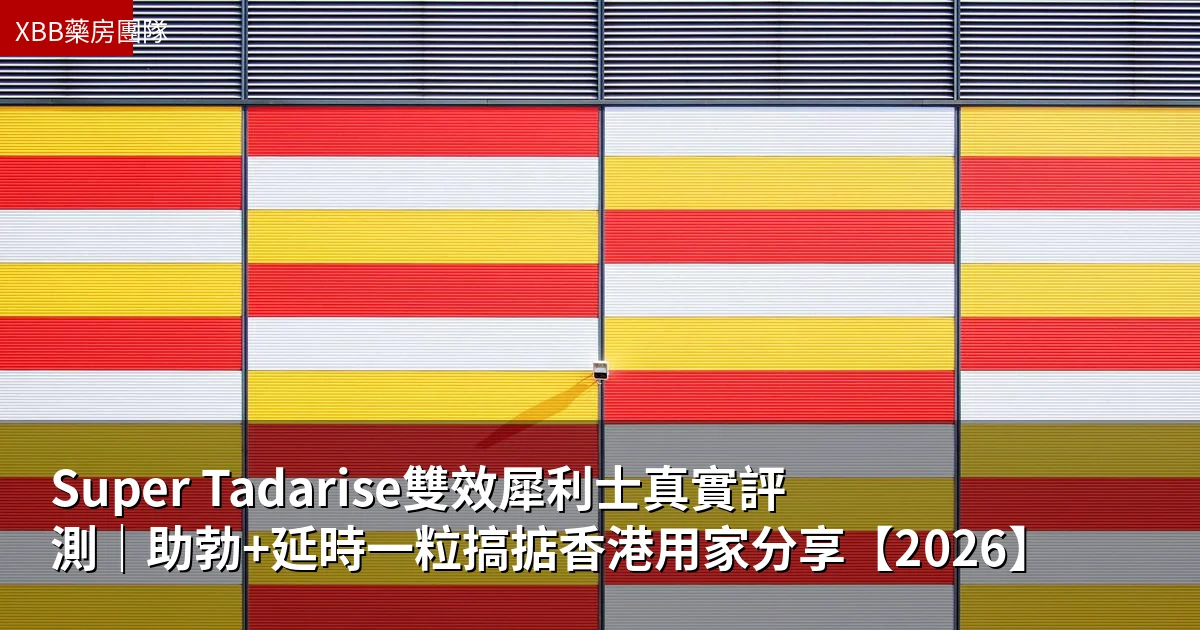 Super Tadarise雙效犀利士真實評測|助勃+延時一粒搞掂香港用家分享【2026】